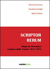 Scriptor rerum. Diego de Henriquez cronista della Trieste 1941-1974 di Vincenzo Cerceo, Claudia Cernigoi, Maria Tolone edito da Tolone Maria