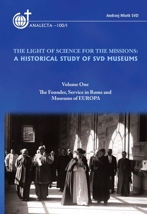 The light of science for the missions: A historical study of SVD museums vol.1 di Andrzej Miotk edito da Analecta SVD