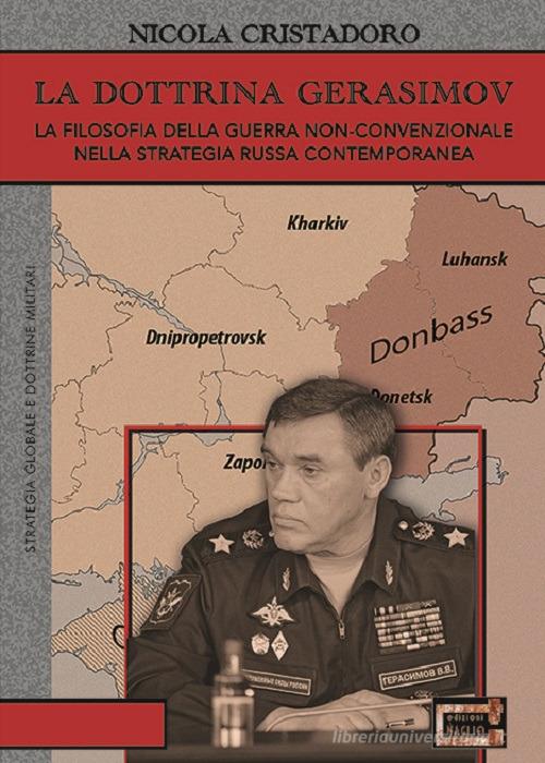 La dottrina Gerasimov. La filosofia della guerra non-convenzionale nella strategia russa contemporanea di Nicola Cristadoro edito da Edizioni Il Maglio