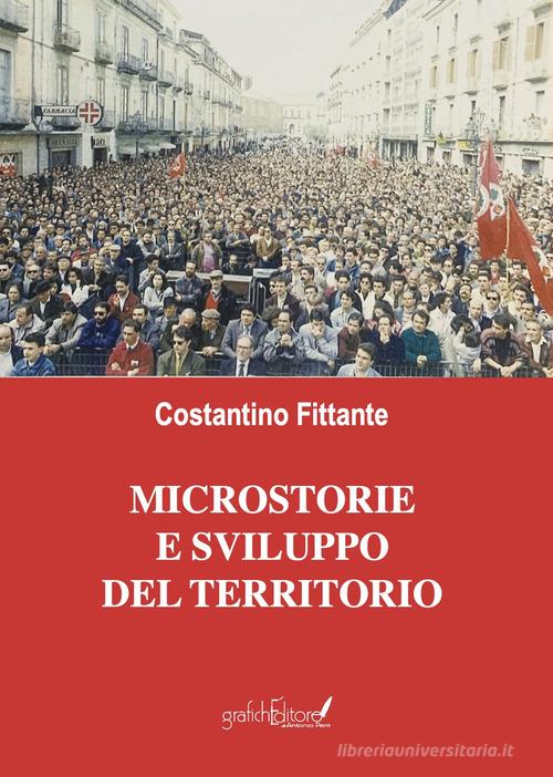 Microstorie e sviluppo del territorio. Un testimone del nostro tempo di Costantino Fittante edito da Grafichéditore
