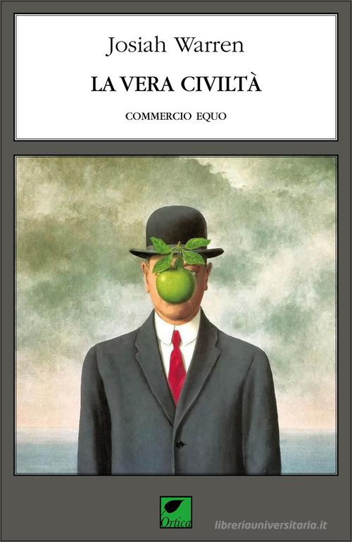 La vera civiltà. Commercio equo di Josiah Warren edito da Ortica Editrice
