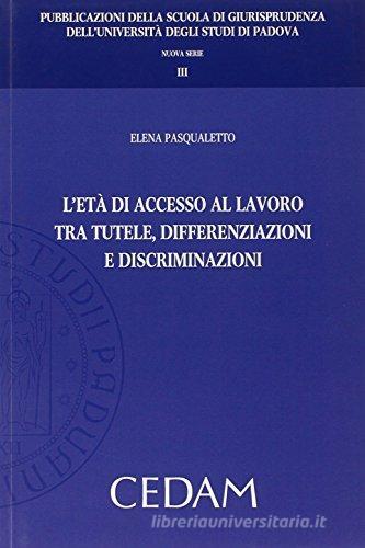 L' età di accesso al lavoro tra tutele, differenziazioni e discriminazioni di Elena Pasqualetto edito da CEDAM