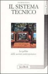 Il sistema tecnico. La gabbia delle società contemporanee di Jacques Ellul edito da Jaca Book
