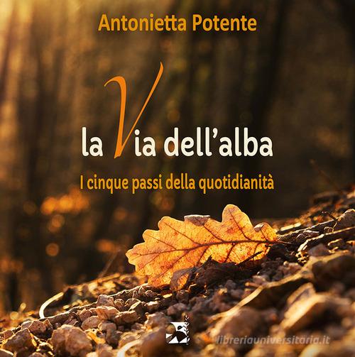 La via dell'alba. I cinque passi della quotidianità di Antonietta Potente edito da Edizioni Romena