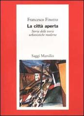 La città aperta. Storia delle teorie urbanistiche moderne di Francesco Finotto edito da Marsilio