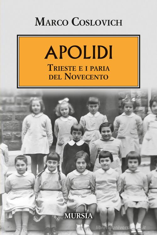 Apolidi. Trieste e i paria del Novecento di Marco Coslovich edito da Mursia