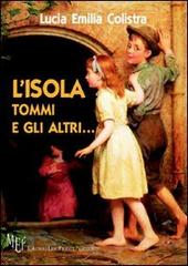 L' isola, Tommi e gli altri... Tre storie avventurose che hanno per protagonisti dei ragazzi scapestrati di Lucia E. Colistra edito da L'Autore Libri Firenze