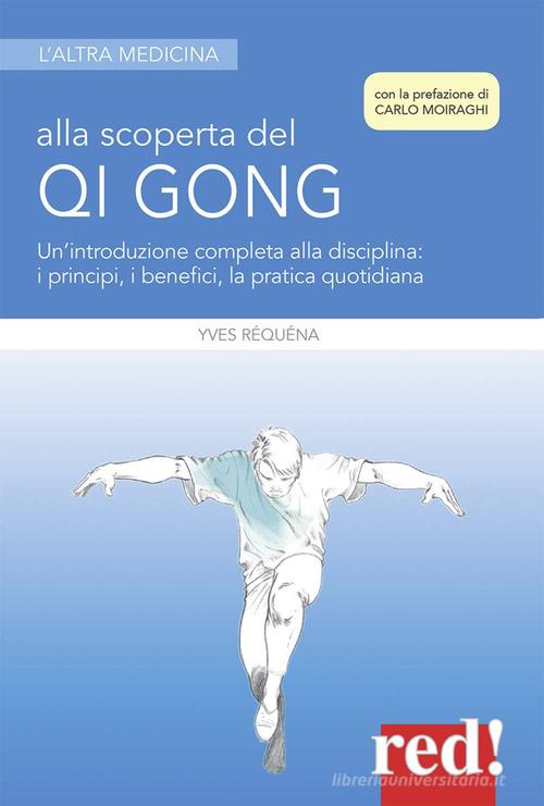 Alla scoperta del Qi Gong. Un'introduzione completa alla disciplina: i principi, i benefici, la pratica quotidiana di Yves Réquéna edito da Red Edizioni