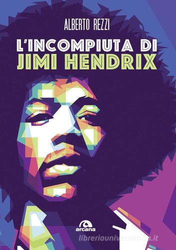 L' incompiuta di Jimi Hendrix di Alberto Rezzi edito da Arcana