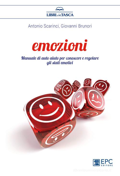 Emozioni. Manuale di auto aiuto per conoscere e regolare gli stati emotivi di Antonio Scarinci, Giovanni Brunori edito da EPC