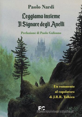 Leggiamo insieme «Il Signore degli Anelli». Un commento al capolavoro di J.R.R. Tolkien di Paolo Nardi edito da Fede & Cultura
