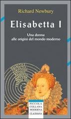 Elisabetta I. Una donna alle origini del mondo moderno di Richard Newbury edito da Claudiana