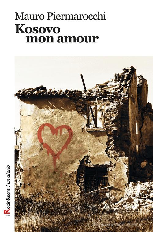 Kosovo, mon amour di Mauro Piermarocchi edito da Robin