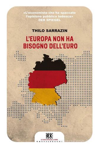 L' Europa non ha bisogno dell'euro di Thilo Sarrazin edito da Castelvecchi