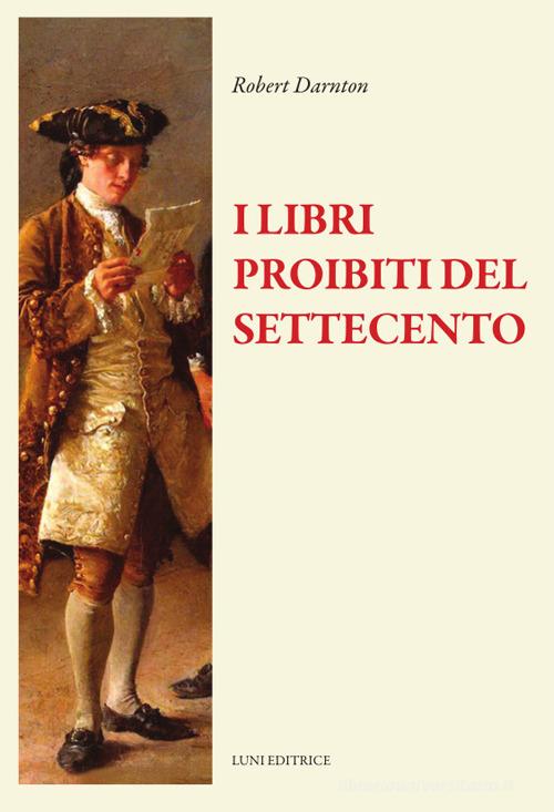 I libri proibiti del Settecento di Robert Darnton edito da Luni Editrice