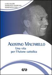 Agostino Maltarello. Una vita per l'Azione cattolica di Luigi Allori, Domenico Andreani, Domenico Casa edito da AVE