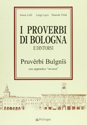 I proverbi bolognesi e dintorni. Pruverbi bulgnis con appendice «inversa» edito da Pendragon