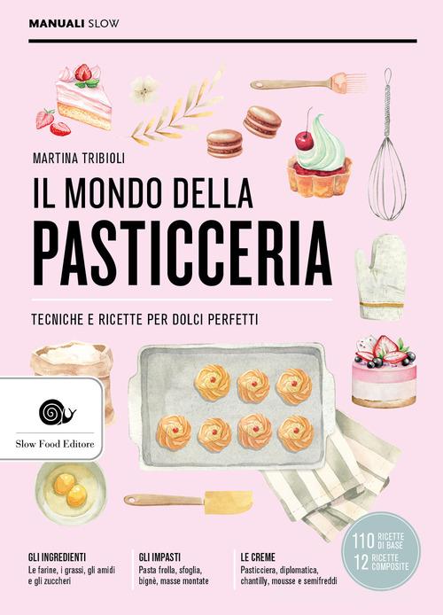 Il mondo della pasticceria. Tecniche e ricette per dolci perfetti di Martina Tribioli edito da Slow Food