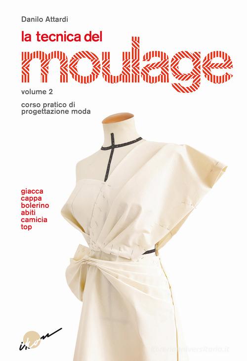 La tecnica del moulage. Corso pratico di progettazione moda vol.2 di Danilo Attardi edito da Ikon