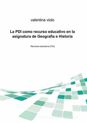 La PDI como recurso educativo en la asignatura de geografia e historia di Valentina Violo edito da ilmiolibro self publishing