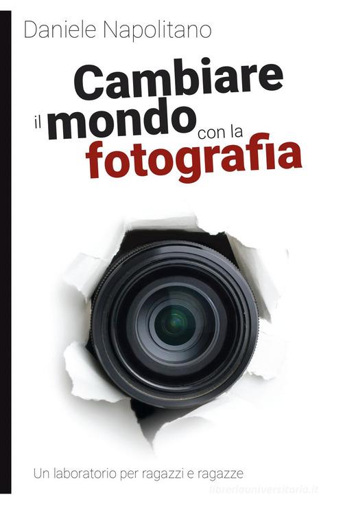 Cambiare il mondo con la fotografia. Un laboratorio per ragazzi e ragazze di Daniele Napolitano edito da Momo Edizioni