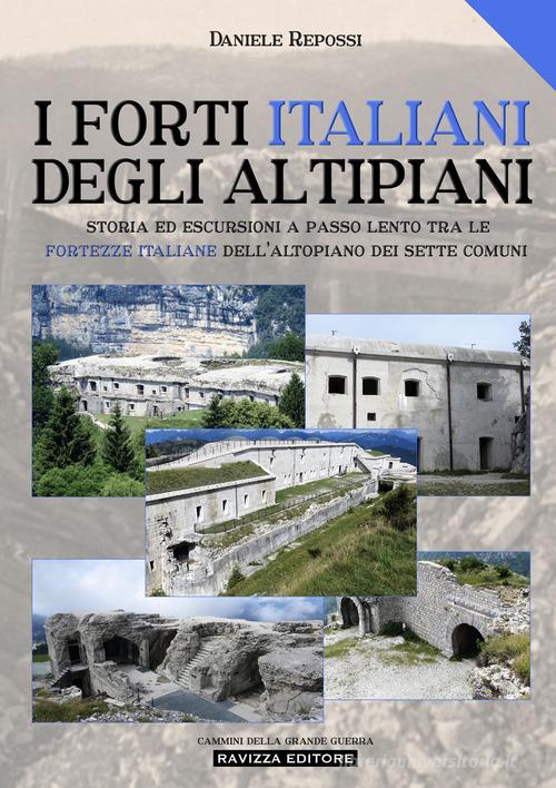 I forti italiani degli altipiani. Storia ed escursioni a passo lento tra le fortezze italiane dell'Altopiano dei Sette Comuni. Ediz. illustrata di Daniele Repossi edito da Ravizza