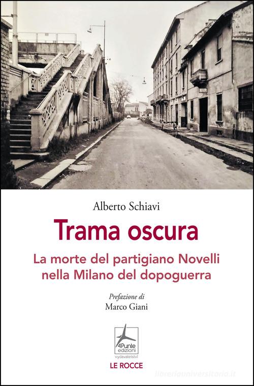 Trama oscura. La morte del partigiano Novelli nella Milano del dopoguerra di Alberto Schiavi edito da 4Punte edizioni