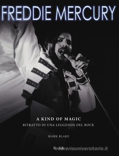 Freddie Mercury. A kind of magic. Ritratto di una leggenda del rock. Ediz. illustrata di Mark Blake edito da Rizzoli