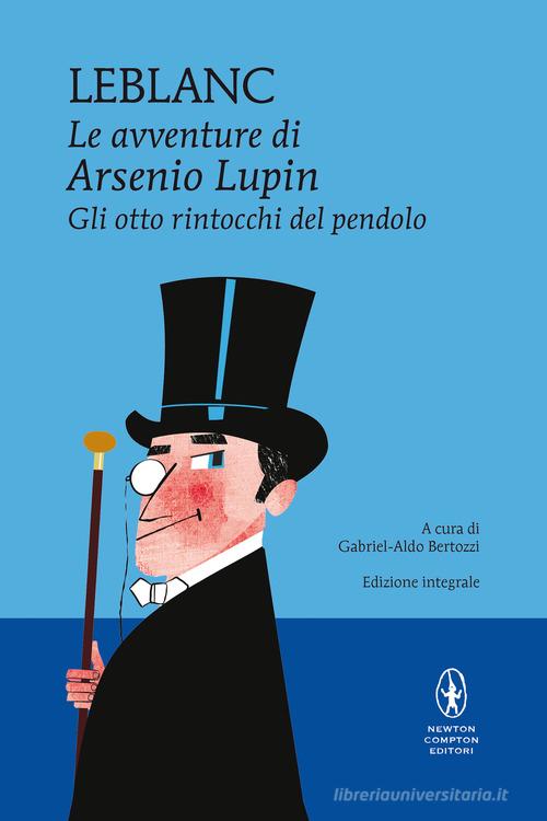 Gli otto rintocchi del pendolo. Le avventure di Arsenio Lupin. Ediz. integrale di Maurice Leblanc edito da Newton Compton Editori