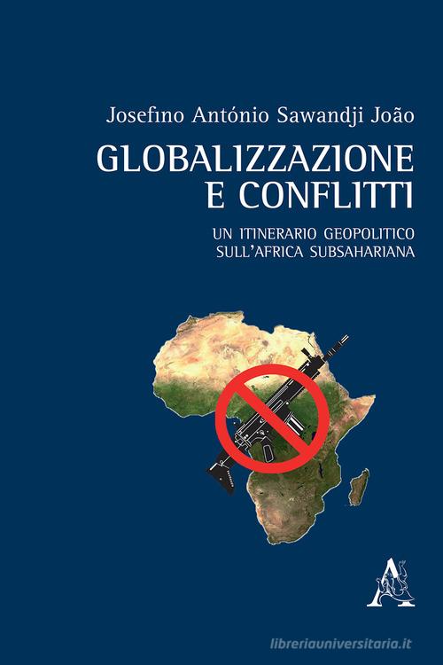 Globalizzazione e conflitti. Un itinerario geopolitico sull'Africa subsahariana di Josefino António Sawandji João edito da Aracne