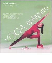 Yoga spiegato. Comprendere e praticare lo yoga in modo semplice e graduale di Mira Mehta, Krishna S. Arjunwadkar edito da Edizioni Mediterranee