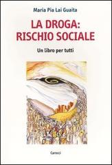 La droga: rischio sociale. Un libro per tutti di M. Pia Lai Guaita edito da Carocci