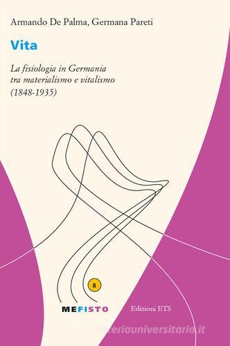 Vita. La fisiologia in Germania tra materialismo e vitalismo (1848-1935) di Armando De Palma, Germana Pareti edito da Edizioni ETS