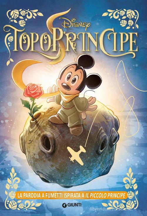 TopoPrincipe. La parodia a fumetti ispirata a Il Piccolo Principe di Augusto Macchetto edito da Disney Libri