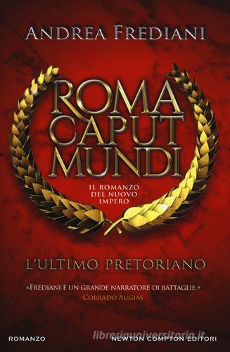 L' ultimo pretoriano. Roma caput mundi. Il romanzo del nuovo impero di Andrea Frediani edito da Newton Compton Editori
