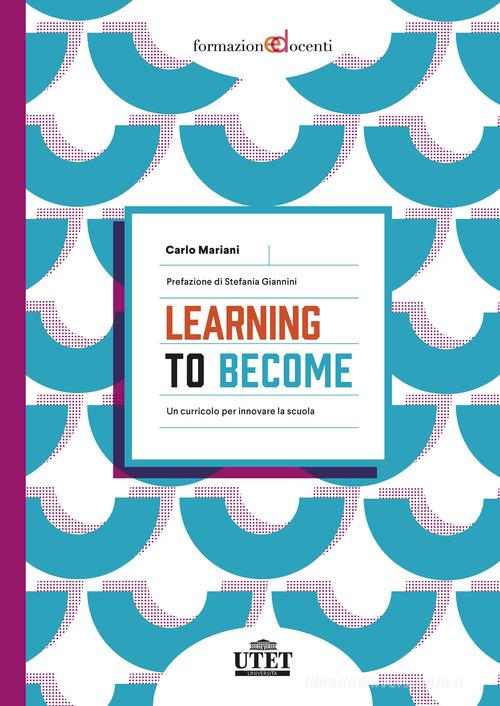 Learning to become. Un curricolo per innovare la scuola di Carlo Mariani edito da UTET Università