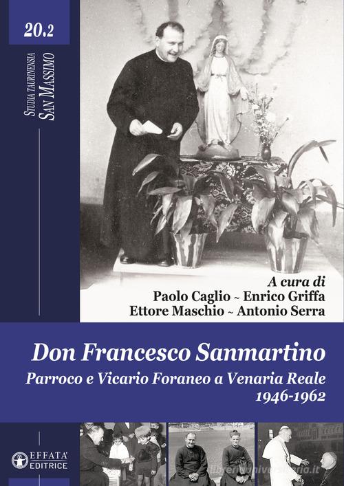 Don Francesco Sanmartino. Parroco e Vicario Foraneo a Venaria Reale 1946-1962 vol.2 edito da Effatà