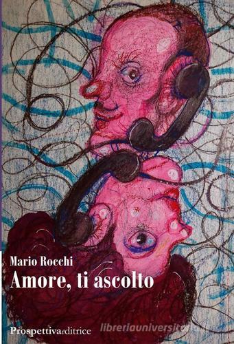 Amore, ti ascolto di Mario Rocchi edito da Prospettiva Editrice