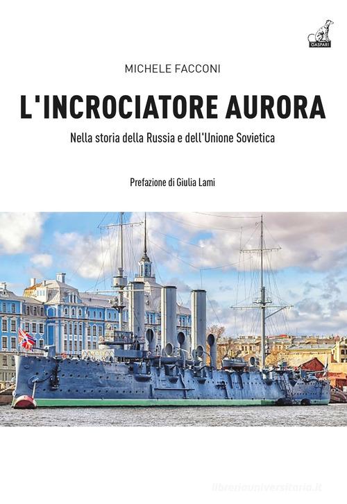 L' incrociatore Aurora. Nella storia della Russia e dell'Unione Sovietica di Michele Facconi edito da Gaspari