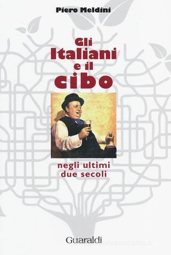 Gli italiani e il cibo negli ultimi due secoli di Piero Meldini edito da Guaraldi