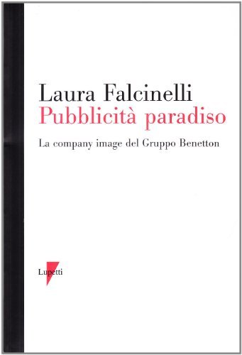 Pubblicità paradiso. La company image del gruppo Benetton di Laura Falcinelli edito da Lupetti