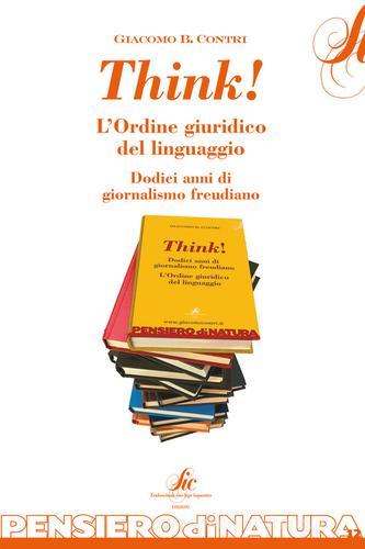 Think! L'ordine giuridico del linguaggio. Dodici anni di giornalismo freudiano di Giacomo B. Contri edito da Sic Edizioni