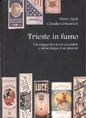 Trieste in fumo. Un viaggio tra storia aziendale e archeologia di un piacere di Pietro Egidi, Claudio Grisancich edito da Editreg