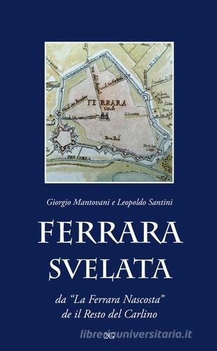 Ferrara svelata di Giorgio Mantovani, Leopoldo Santini edito da 2G Libri