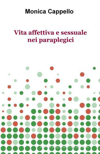 Vita affettiva e sessuale nei paraplegici di Monica Cappello edito da ilmiolibro self publishing