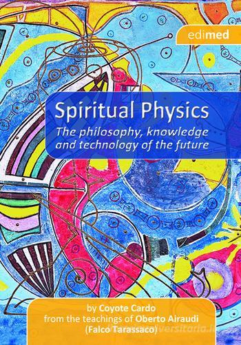 Spiritual physics. The philosophy, knowledge and tecnology of the future di Coyote Cardo edito da Devodama