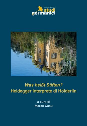 Was heißt Stiften? Heidegger interprete di Hölderlin edito da Istituto Italiano di Studi Germanici