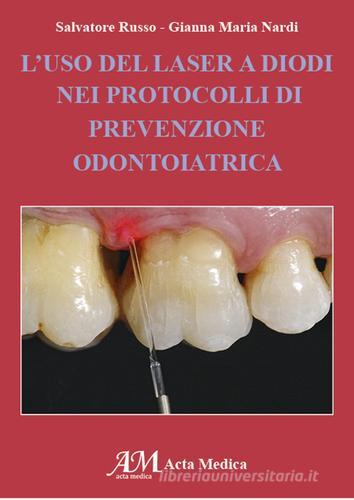 L' uso del laser a Diodi nei protoccolli di prevenzione odontiatrica di Salvatore Russo, Gianna Maria Nardi edito da Acta Medica Edizioni