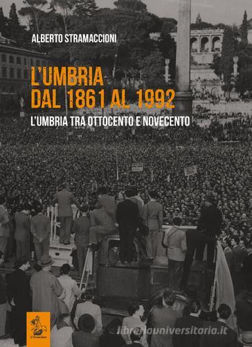 L' Umbria dal 1861 al 1992. L'Umbria tra Ottocento e Novecento di Alberto Stramaccioni edito da Il Formichiere