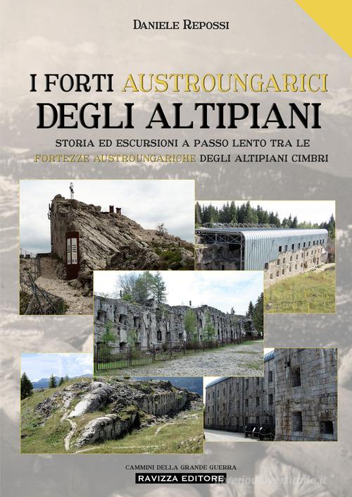 I forti austroungarici degli altipiani. Storia ed escursioni a passo lento tra le fortezze austroungariche degli Altipiani Cimbri. Ediz. a colori di Daniele Repossi edito da Ravizza